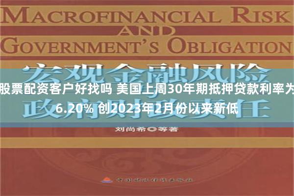 股票配资客户好找吗 美国上周30年期抵押贷款利率为6.20% 创2023年2月份以来新低