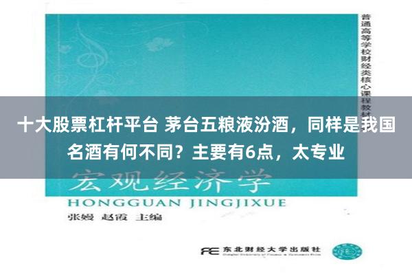 十大股票杠杆平台 茅台五粮液汾酒，同样是我国名酒有何不同？主要有6点，太专业