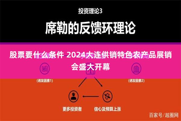 股票要什么条件 2024大连供销特色农产品展销会盛大开幕