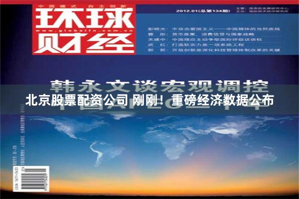 北京股票配资公司 刚刚！重磅经济数据公布