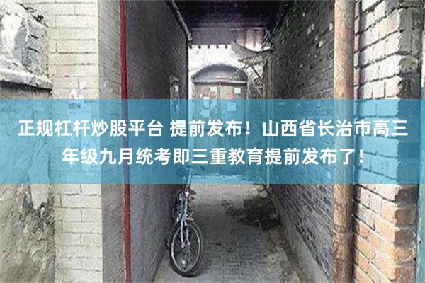 正规杠杆炒股平台 提前发布！山西省长治市高三年级九月统考即三重教育提前发布了！