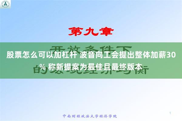 股票怎么可以加杠杆 波音向工会提出整体加薪30% 称新提案为最佳且最终版本