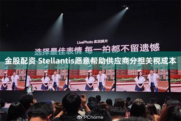 金股配资 Stellantis愿意帮助供应商分担关税成本