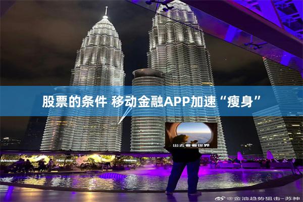 股票的条件 移动金融APP加速“瘦身”